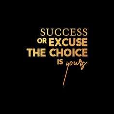 the words success or excusse the choice is yours are written in gold on a black background