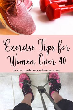 a woman's legs and pink shoes with the words exercise tips for women over 40