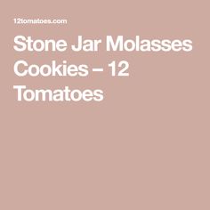 the words stone jar molassses cookies - 12 tomatoes are shown in white letters