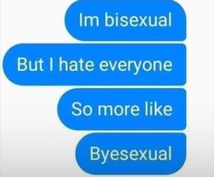 two texts that say i'm bisexual but i hate everyone so more like byes