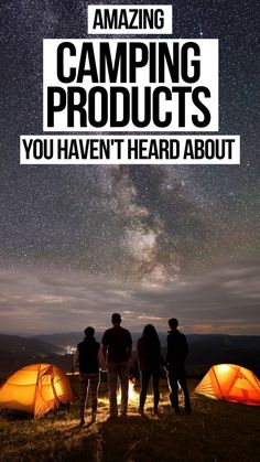 three people standing in front of tents with the words amazing camping products you haven't heard about