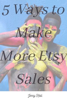 two people covered in yellow and black paint with the words 5 ways to make more etsy sales