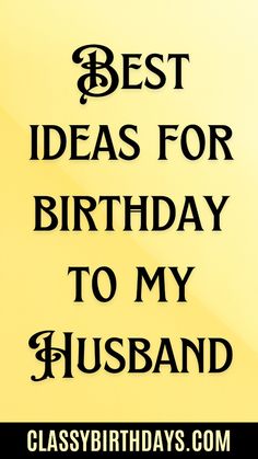 the words best ideas for birthday to my husband are in black and white on a yellow background