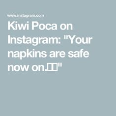 the words kiwi poca on instagram your napkins are safe now on