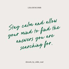 a green handwritten quote with the words stay calm and allow your mind to find the answers you are searching for