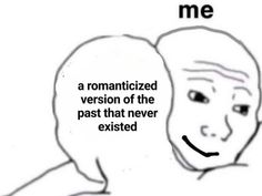 a meme with the caption'a romanticized version of the past that never existed '