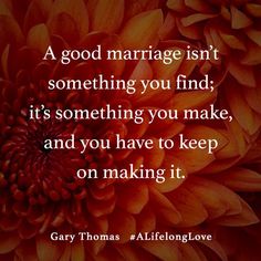 an orange flower with the words, a good marriage isn't something you find it's something you make and you have to keep on making it