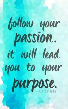 a quote that says follow your passion, it will lead you to your purpose on a blue