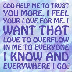 a purple and blue painting with the words god help me to trust you more i feel your love for me i want that in me to overflowe