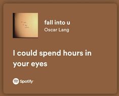 an advertisement with the words, i could spend hours in your eyes and fall into u oscar lang