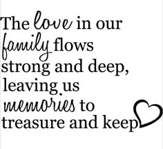 the love in our family flows strong and deep leaving us memories to treasure and keep