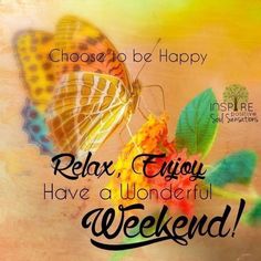 a butterfly with the words relax enjoy have wonderful weekend