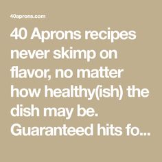 the words 40 aprons recipes never skip on flavor, no matter how healthyish the dish may be