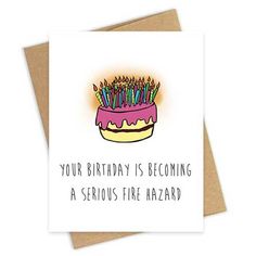 a birthday card with the words your birthday is becoming a serious fire hazard on it