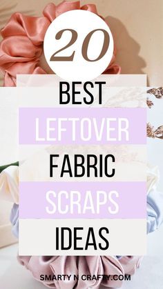 the words 20 best leftover fabric scraps ideas on top of a pile of cloth