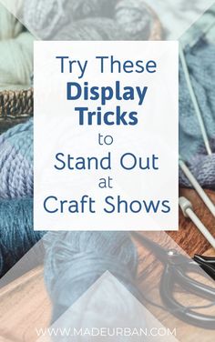 yarn and knitting needles with the words try these display tricks to stand out at craft shows