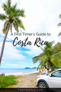 a woman sitting on the back of a white car in front of palm trees with text overlay reading a first timer's guide to costa rica