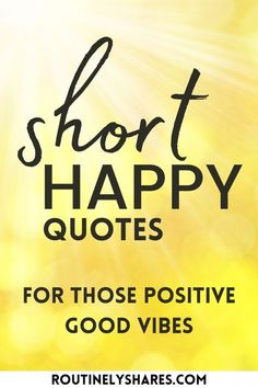 the words short happy quotes for those positive good vibes are in black and yellow