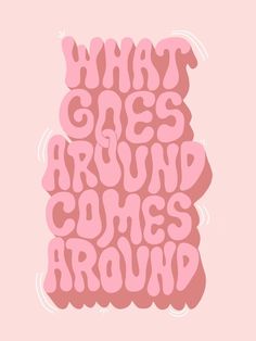 the words what goes around comes around are in pink and white letters on a pink background