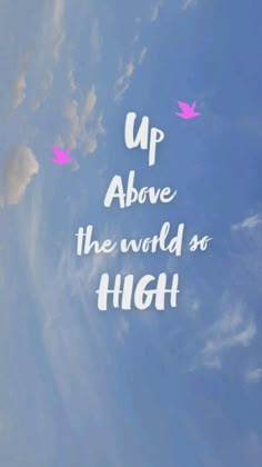 the words up above the world are high