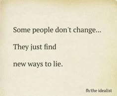 some people don't change they just find new ways to lie by the idealist