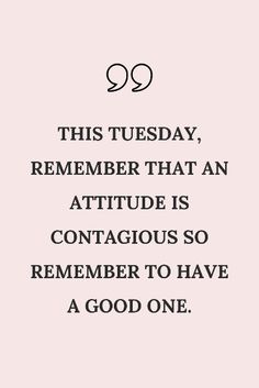 a quote that says, this tuesday, remember that an attitude is contagious so remembers to have a good one