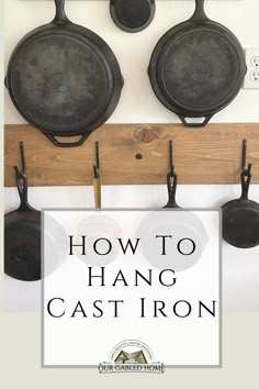 pots and pans hanging on a wall with the title how to hang cast iron