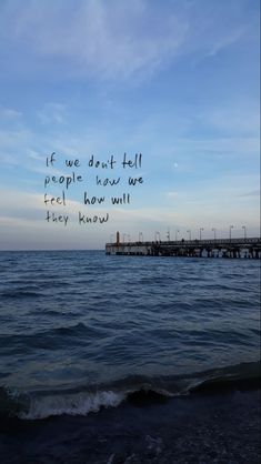 the ocean with a pier in the distance and a quote written on it that says, if we don't fall people know we feel how will they know