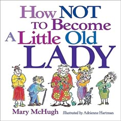 the book cover for how not to become a little old lady by mary mchugh