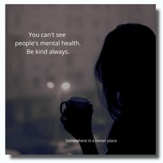 You can't see people's mental health. Be kind always. Be Kind Always, Canning, Health, Quotes