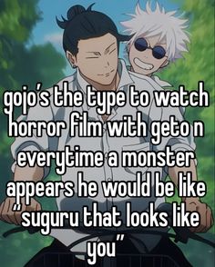 an anime character with the caption go's the type to watch horror film with get on every time a monster appears he would be like sugur that looks like you