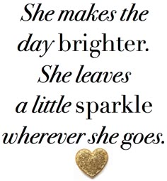 a gold heart with the words she makes the day brighter she leaves a little sparkle wherever she goes