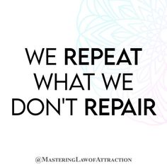 the words, we repeat what we don't repair