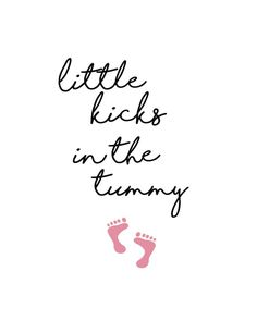 the words little kicks in the tummy are written on a white background with pink footprints