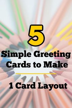 a bunch of pencils with the words 5 simple greeting cards to make 1 card layout