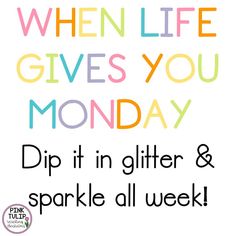 a poster with the words when life gives you monday dip it in glitter and sparkle all week