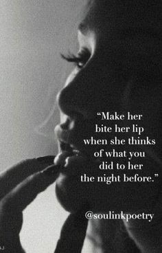 a black and white photo of a woman with her hand in her mouth while the words make her bite her lip when she thinks of what you did