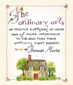 the ordinary arts are practice every day at home to be more important to the soul than their simplicity and might suggest thomas moore