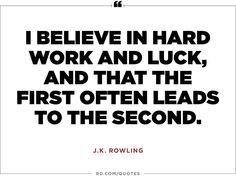 j k rowling quote i believe in hard work and luck, and that the first often leads to the second