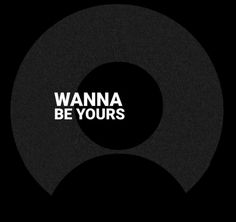 the words wanna be yours are in white on a black background with an image of a circle