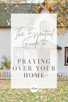 a white house with the words the essential guide to praying over your home on it