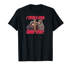 a black t - shirt with the words i triple dog dare you on it and two men