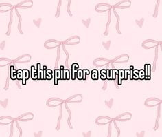 the words tap this pin for a surprise on pink background with hearts and bowes