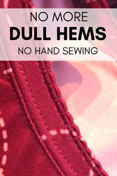 no more dull hems, no hand sewing