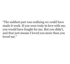 the saddest part was realizing we could have made it work if you were truly in love with me