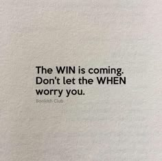 the win is coming, don't let the when worry you