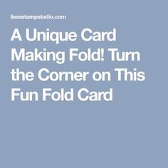 the text reads, a unique card making fold turn the corner on this fun fold card