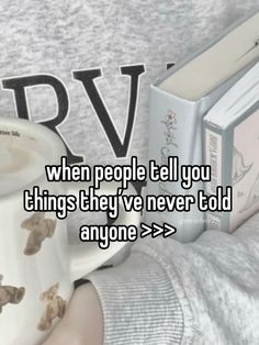 someone is holding a coffee mug with the words when people tell you things they've never told anyone > >