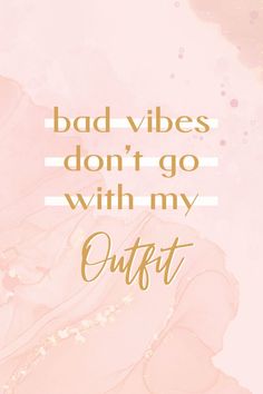 a quote that says bad vibes don't go with my outfit