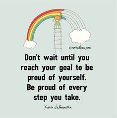 a rainbow and clouds with a quote on it that says don't wait until you reach your goal to be proud of yourself